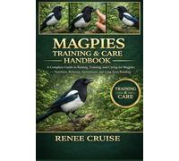 MAGPIES TRAINING & CARE HANDBOOK: A Complete Guide to Raising, Training, and Caring for Magpies - Nutrition, Behavior, Enrichment, and Long-Term Bonding.