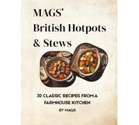 Mags’ British Hotpots & Stews: 30 Traditional One-Pot Recipes from a Lancashire Farmhouse Kitchen (Mags' Country Kitchen Cookbooks)