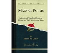 Magyar Poems: Selected and Translated from the Hungarian; With Biographical Notes (Classic Reprint)