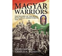 Magyar Warriors, Volume 1: The History of the Royal Hungarian Armed Forces 1919-1945