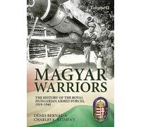 Magyar Warriors Vol 2: The History of the Royal Hungarian Armed Forces 1919-1945