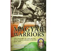 Magyar Warriors Volume 2: The History of the Royal Hungarian Armed Forces, 1919-1945 Volume 2