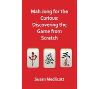 Mah jong for the Curious: Discovering the Game from Scratch: Handbook for beginners to the experienced.