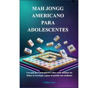 MAH JONGG AMERICANO PARA ADOLESCENTES: Una guía para principiantes sobre cómo dominar las fichas, la estrategia y ganar la partida con confianza