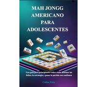 MAH JONGG AMERICANO PARA ADOLESCENTES: Una guía para principiantes sobre cómo dominar las fichas, la estrategia y ganar la partida con confianza