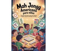 Mah Jongg americano para niños: Una guía visual paso a paso para dominar el clásico juego de estrategia con fichas.