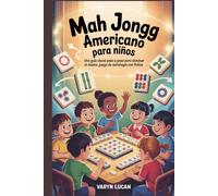 Mah Jongg americano para niños: Una guía visual paso a paso para dominar el clásico juego de estrategia con fichas.