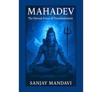 Mahadev: The Eternal Force of Transformation: 1 (Mythology Books By Sanjay Mandavi)