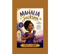 MAHALIA JACKSON: A Kids' Biography____The Girl Who Turned Her Voice Into a Light