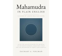 Mahamudra In Plain English: A Beginner's Guide To Calm Abiding, Insight, And The Four Yogas