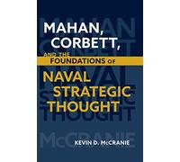 Mahan Corbett and the Foundations of Naval Strategic Thought (Studies in Naval History and Sea Power)