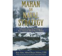 Mahan on Naval Strategy: Selections from the Writings of Rear Admiral Alfred Thayer Mahan (Classics of Sea Power)