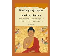 Mahaprajnaparamita Sutra: The Essential Teachings on Sunyata and Transcendent Wisdom