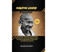Mahatma Gandhi Biography: Unveiling the Life, Nonviolent Revolution, and Enduring Legacy of India's Revered Leader and Champion of Peace (Captivating Lives of Political and Historical Icons)