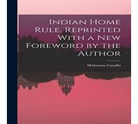 MAHATMA GANDHI Indian Home Rule. Reprinted With a new Foreword by the Author MAHATMA GANDHI Multicolor