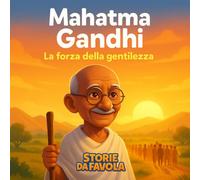 Mahatma Gandhi: La forza della gentilezza (Piccoli Eroi - Storie da favola)