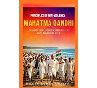 Mahatma Gandhi - principles of Non-violence: Lesson for leadership, peace and modern life