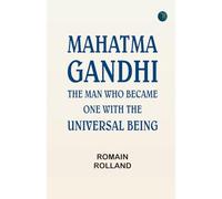 Mahatma Gandhi: The Man Who Became One With the Universal Being