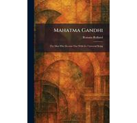 Mahatma Gandhi: The Man Who Became One With the Universal Being