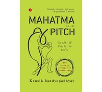 MAHATMA ON THE PITCH : Gandhi and Cricket in India
