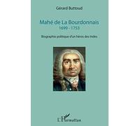 Mahé de La Bourdonnais: 1699 - 1753 Biographie politique d'un héros des Indes