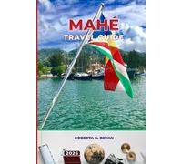MAHÉ TRAVEL GUIDE 2026: Explore Seychelles’ Largest Island with Beaches, Culture, Adventure, and 3-7 Day Itineraries, Creole Food, Festivals, Outdoor ... and Insider Tips for a Perfect Island Escape