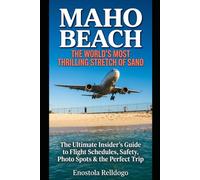 Maho Beach: The World's Most Thrilling Stretch of Sand - The Ultimate Insider's Guide to Flight Schedules, Safety, Photo Spots, and the Perfect Trip to Sint Maarten's Legendary Plane-Spotting Beach