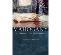 Mahogany : The Costs of Luxury in Early America