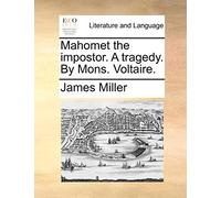 Mahomet the Impostor. a Tragedy. by Mons. Voltaire.