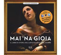 Mai 'na gioia. Il libro di storia dell'arte più pazzo del mondo