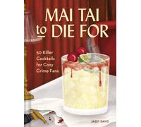 Mai Tai to Die for: Deliciously deadly cocktails inspired by your favourite murder mysteries