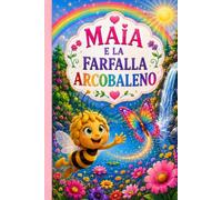 Maia e la Farfalla Arcobaleno: Una tenera avventura illustrata con disegni da colorare per bambini (Le Avventure dell'Ape Maia)