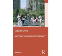 Maid In China: Media, Morality, and the Cultural Politics of Boundaries (Routledge Studies in Asia's Transformations)