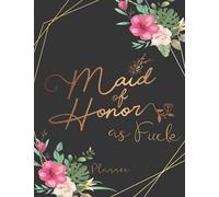 Maid of Honor as Fuck: Funny Maid of Honor Premium Planner Organizer That Will Help any Bridesmaid get Organized for the Wedding & Understand Her Roles & Duties