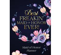 Maid of Honor Planner - Best Freakin' Maid of Honor Ever!: Wedding Planner Book and Organizer for the Maid/Matron of Honor. MOH Monthly and Weekly ... Duties, Checklist, Vendors & Party Planner
