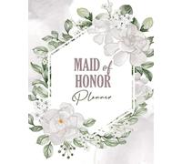 Maid of Honor Planner: The Ultimate Guide That Every Bridesmaid Needs to Be the Perfect Right-Hand Does Every Bride Wants | Bachelorette Party/Wedding Shopping, and More Instructions