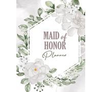 Maid of Honor Planner: The Ultimate Guide That Every Bridesmaid Needs to Be the Perfect Right-Hand Does Every Bride Wants | Bachelorette Party/Wedding Shopping, and More Instructions