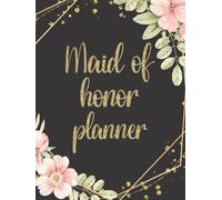 Maid Of Honor Planner: Wedding Duties Checklist Tasks Organizer Journal for Maid or Matron Of Honour | Bachelorette Party and Bridal Shower Planning | Proposal Gifts From The Bride