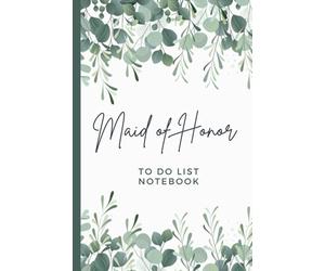 Maid of Honor To Do List Notebook: Green Eucalyptus Leaves on White - Greenery Leaf Theme / Checklist Planner / Event Planning Journal / Wedding Gift ... of Honor from Bride / Cute Card Alternative