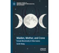Maiden, Mother, and Crone: Female Monstrosity in Video Games (Palgrave Studies in Mediating Kinship, Representation, and Difference)