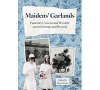 Maidens’ Garlands: Funerary Crowns and Wreaths across Europe and Beyond