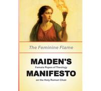 MAIDEN'S MANIFESTO: The Feminine Flame:Female Popes of Theology on the Holy Roman Chair