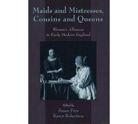 Maids and Mistresses, Cousins and Queens: Women's Alliances in Early Modern