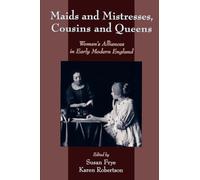 Maids and Mistresses, Cousins and Queens: Women's Alliances in Early Modern