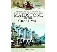 Maidstone in the Great War (Your Towns & Cities in the Great War)