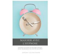 Maigrir avec l'hypnose : Comment surmonter les blocages mentaux, bruler les graisses et les calories sans effort
