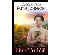Mail Order Bride: The Broken Hearted Bride: Clean and Wholesome Western Historical Romance (Fall Mail Order Brides)