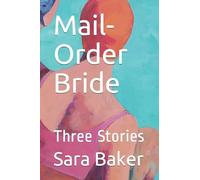 Mail-Order Bride: Three Stories by Sara Baker