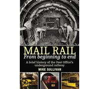 Mail Rail From Beginning to End: A brief history of the Post Office's underground railway