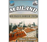MAILAND REISEFÜHRER 2026: Mailand erleben: Praktische Einblicke in seine Viertel, Traditionen und den Puls der modernen Stadt (Oliver T. Brandels Welt navigations führer)